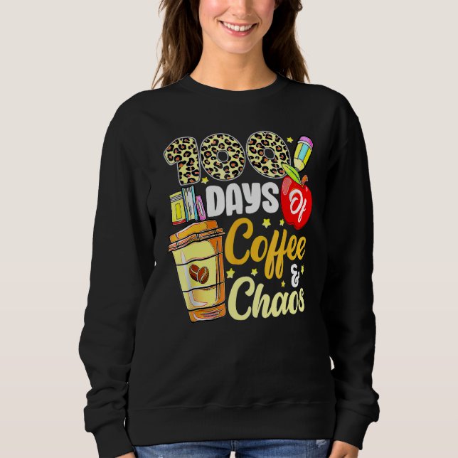 100 Days Of Coffee & Chaos 100th Day Of School Tea Sweatshirt (Front)