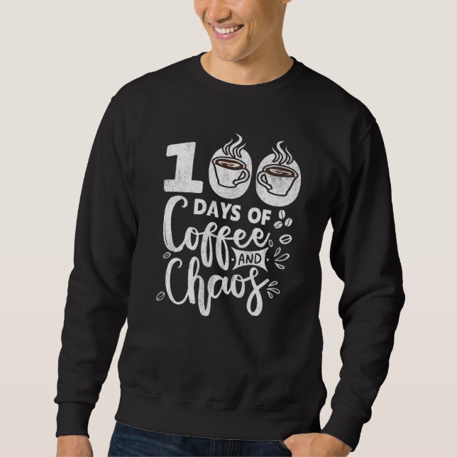 100 Days Of Coffee & Chaos  100th Day School Teach Sweatshirt (Front)