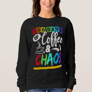 100 Days Of Coffee & Chaos 100th Day School Teache Sweatshirt
