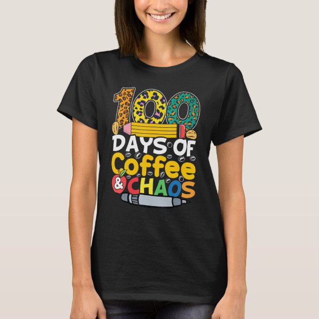 100 Days Of Coffee & Chaos 100th Day School Teache T-Shirt (Front)