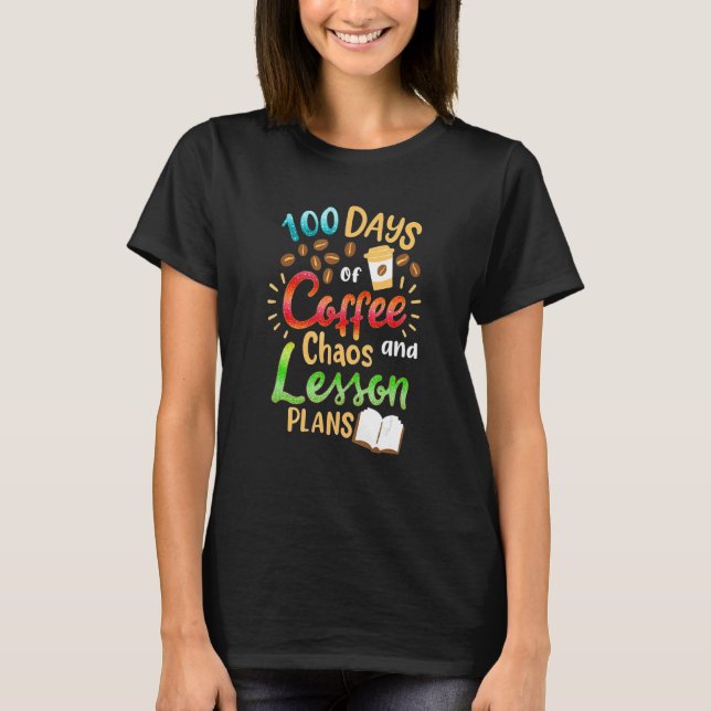 100 Days Of Coffee Chaos Lesson & Plans 100th Day  T-Shirt (Front)