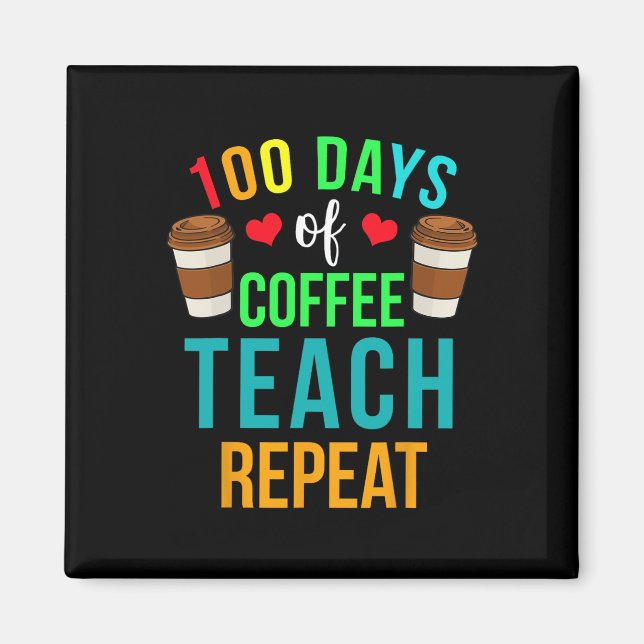 100 Days Of Coffee Teach Repeat 100th Day Of Schoo Magnet (Front)