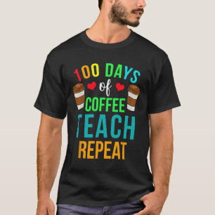 100 Days Of Coffee Teach Repeat 100th Day Of Schoo T-Shirt