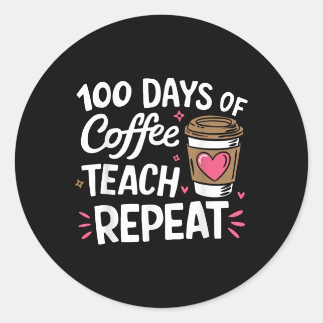 100 Days Of Coffee Teach Repeat 100th Day School Classic Round Sticker (Front)