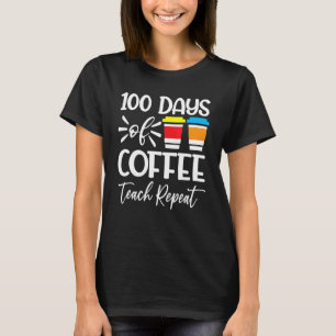 100 Days Of Coffee Teach Repeat 100th Day School T-Shirt