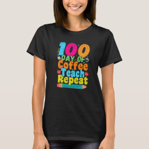100 Days Of Coffee Teach Repeat 100th Day School T T-Shirt