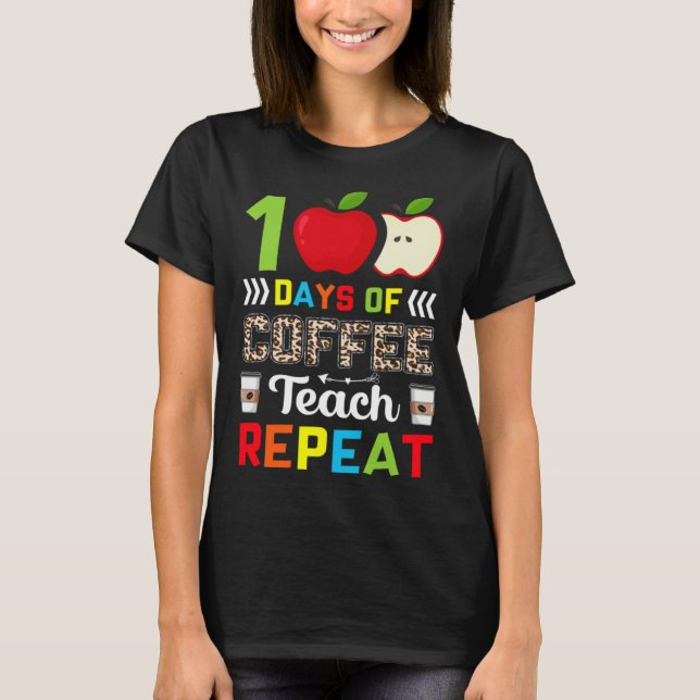 100 Days of Coffee Teach Repeat Teacher Coffe Caff T-Shirt (Front)