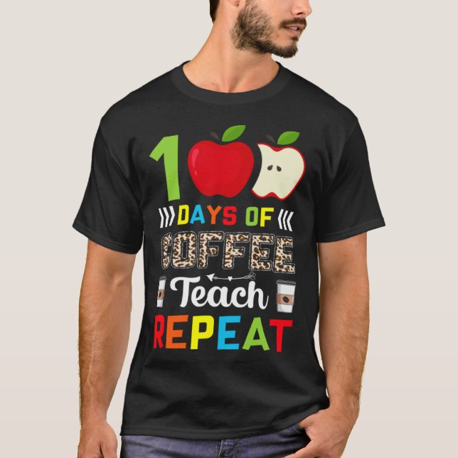 100 Days of Coffee Teach Repeat Teacher Coffe Caff T-Shirt (Front)