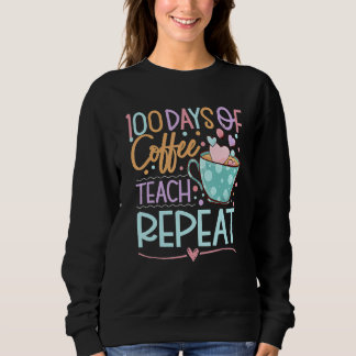 100 Days Of Coffee Teach Repeat Teachers 100th Day Sweatshirt