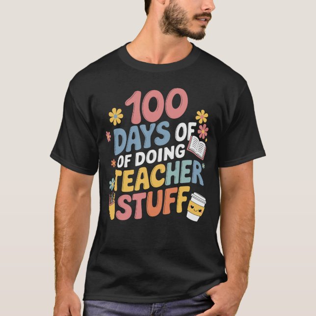 100 Days Of Doing Teacher Stuff 100th Day Of Schoo T-Shirt (Front)