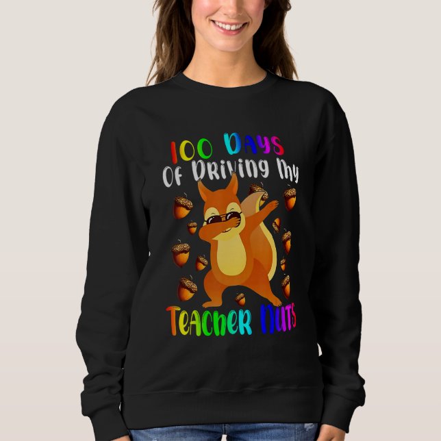 100 Days of Driving My Teacher Nuts Dabbing Squirr Sweatshirt (Front)