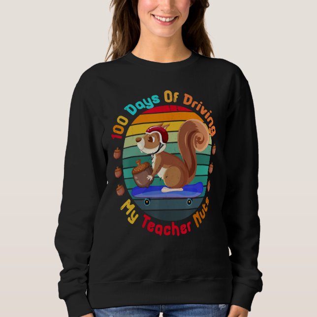 100 Days Of Driving My Teacher Nuts Squirrel Back  Sweatshirt (Front)