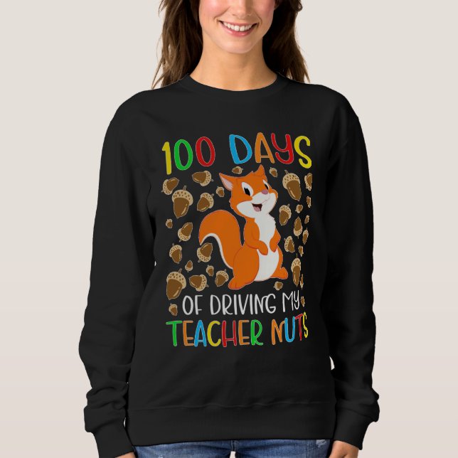 100 Days of Driving My Teacher Nuts Squirrel for K Sweatshirt (Front)