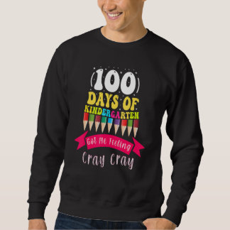 100 Days Of Kindergarten Got Me Feeling Cray Cray_ Sweatshirt