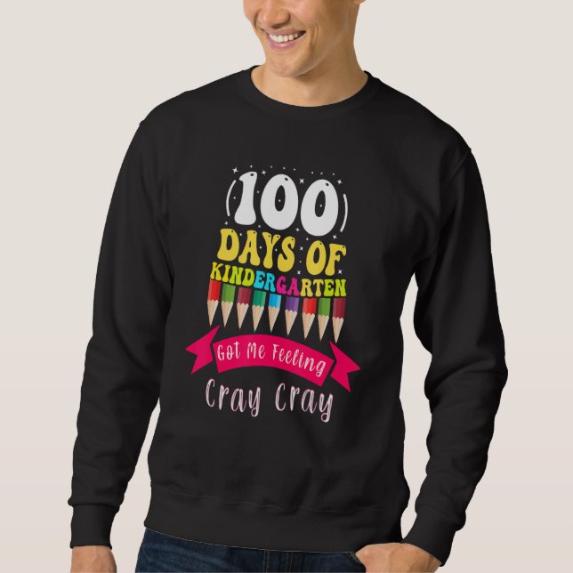 100 Days Of Kindergarten Got Me Feeling Cray Cray_ Sweatshirt (Front)