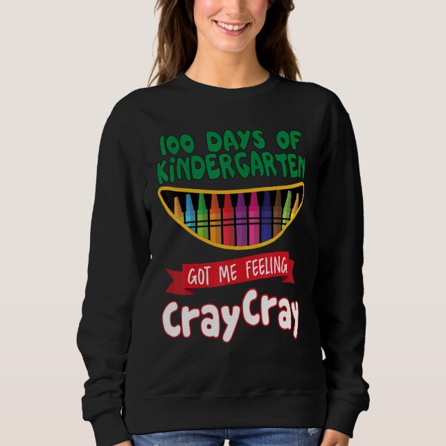 100 Days Of Kindergarten Got Me Feeling Cray Cray  Sweatshirt (Front)