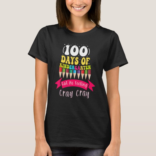 100 Days Of Kindergarten Got Me Feeling Cray Cray_ T-Shirt (Front)