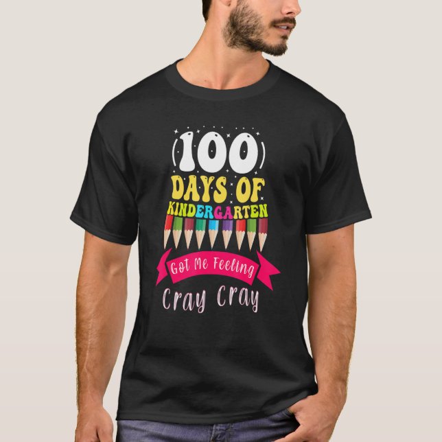100 Days Of Kindergarten Got Me Feeling Cray Cray_ T-Shirt (Front)