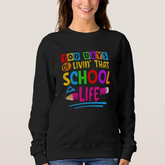 100 Days of Livinu2019 that School Life Back to Sc Sweatshirt (Front)