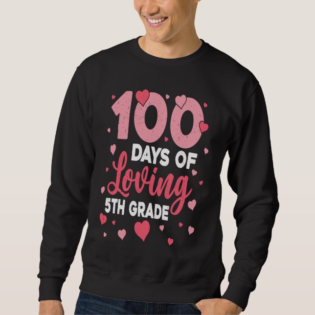100 Days Of Loving 5th Grade 100th Day Of School T Sweatshirt (Front)