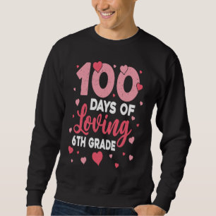 100 Days Of Loving 6th Grade 100th Day Of School T Sweatshirt