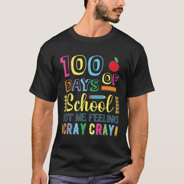 100 Days Of School Got Me Feeling Cray Cray Fun  T-Shirt (Front)