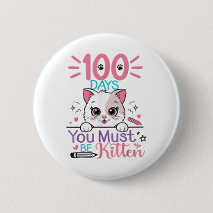 100 Days Of School You Must Be Kitten Cat 100th 6 Cm Round Badge