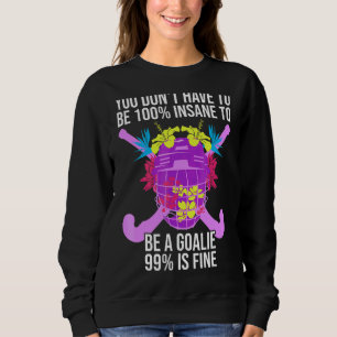 100 Insane  Crazy Field Hockey Goalie Sweatshirt