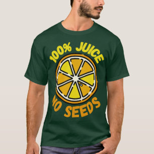 100 Juice No Seeds 1 T-Shirt