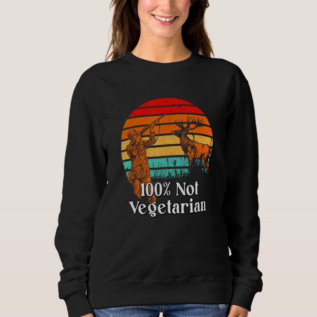 100 Not Vegetarian Hunting Wildlife Hunter Outdoor Sweatshirt (Front)