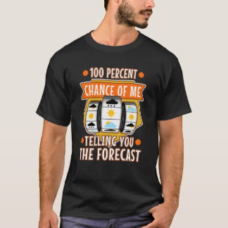 100 percent chance of me telling you the forecast T-Shirt