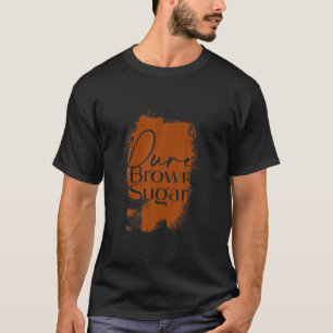 100% Pure Brown Sugar Melanin Gift T-Shirt