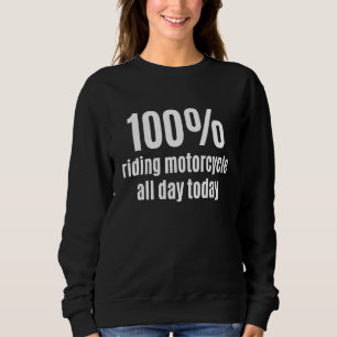 100 Riding Motorcycle All-Day Funny Bikers and Rac Sweatshirt