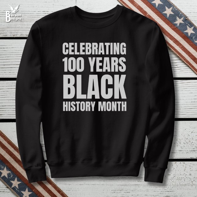 100 Years Anniversary Black HIstory Month Sweatshirt (BHM100 Black History Month Centennial Sweatshirt celebrating 100 Years with bold typography)