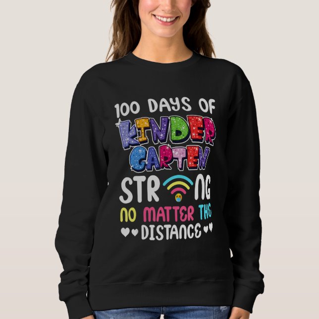 100th Day of Kindergarten Strong No Matter Distanc Sweatshirt (Front)