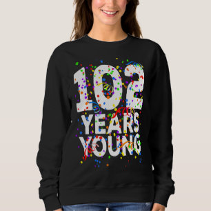 102 Years Young Happy 102nd Birthday Men Women Sweatshirt