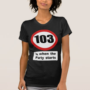 103 is when the Party Starts T-Shirt