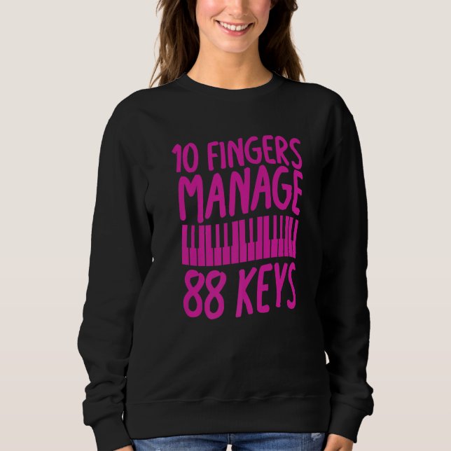 10 Fingers Manage 88 Keys  Piano Pianist Musician  Sweatshirt (Front)