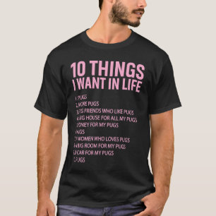 10 Things I Want In Life Pugs Pug Owners Pug T-Shirt