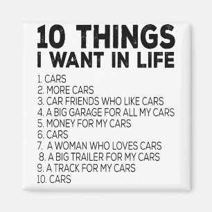 10 Things I Want In My Life 1. Cars 2. More Cars 3 Magnet