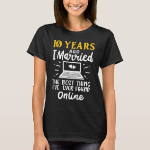 10 Years Ago I Married The Best Thing I've Ever Fo T-Shirt