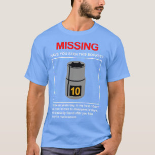 10mm Socket Missing Have You Seen This Socket  T-Shirt