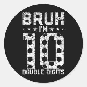 10th Birthday Soccer Bruh I'm Double Digits 10 Yea Classic Round Sticker
