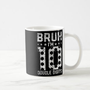 10th Birthday Soccer Bruh I'm Double Digits 10 Yea Coffee Mug