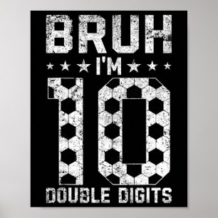 10th Birthday Soccer Bruh I'm Double Digits 10 Yea Poster