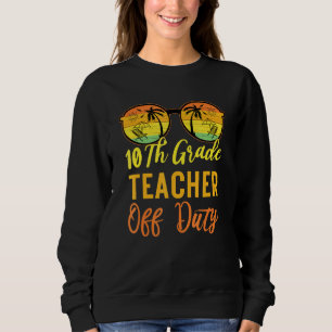 10th Grade Teacher Off Duty Summer Work Vacation B Sweatshirt