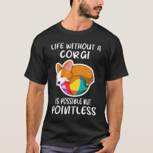119 Life Without A Corgi Is Possible But Pointless T-Shirt