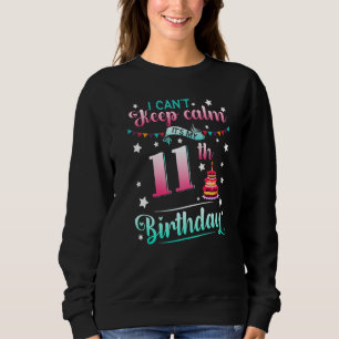 11th Birthday I Can't Keep Calm It's My 11 Year O Sweatshirt