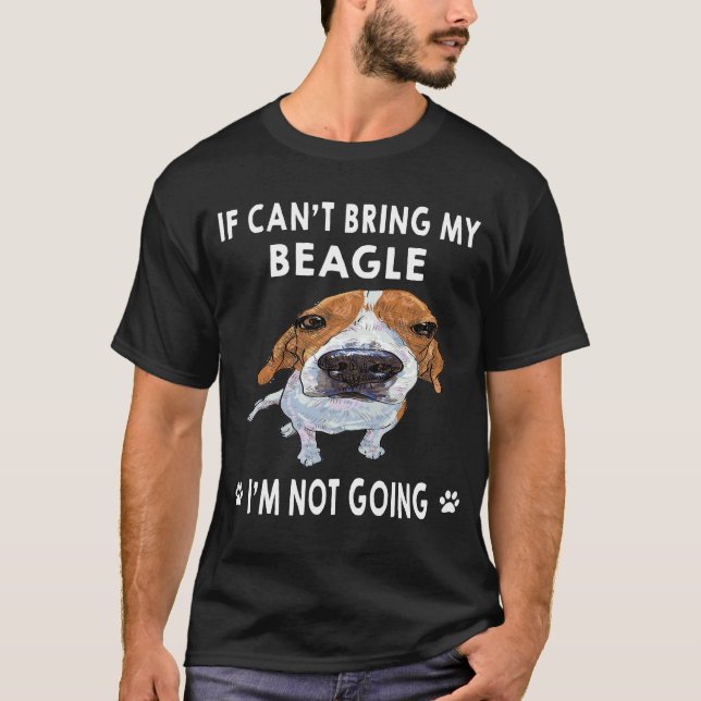 127 If I Can't Bring My Beagle I'm Not Going T-Shirt (Front)