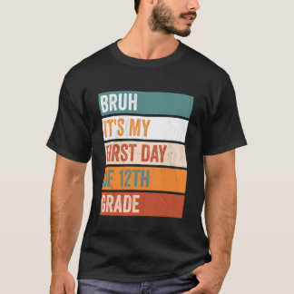 12th Grade Student Bruh Its My First Day 12th Grad T-Shirt